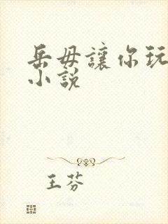 岳毋让你玩个够小说