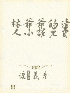 林爷爷的清冷美人小说免费无弹窗