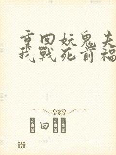 重回妖鬼夫君为我战死前福利番外