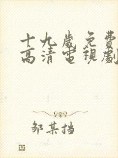 十九岁免费观看高清电视剧软件