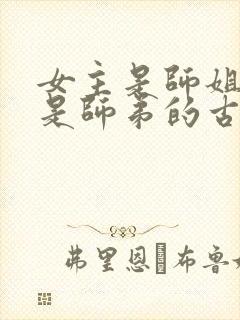 女主是师姐男主是师弟的古言