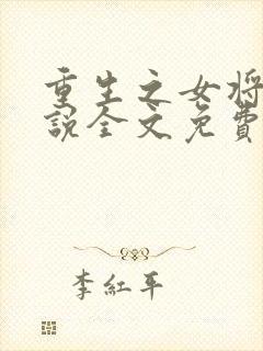 重生之女将星小说全文免费阅读无弹窗