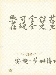 乐可金银花露鹭在线全文免费阅读笔趣阁打火