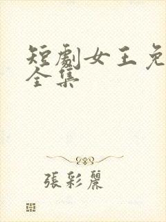 短剧女王免费看全集