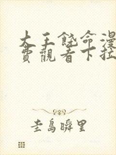 大王饶命漫画免费观看下拉式土豪