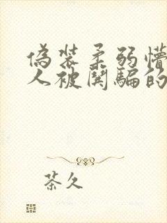 伪装柔弱懵懂美人被哄骗的快穿小说