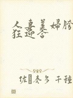 人妻美妇胯下疯狂迎合