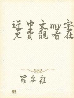 近中文mv字幕免费观看在线