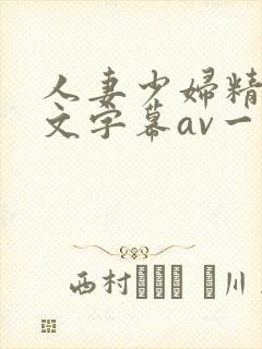 人妻少妇精品中文字幕av一级久久久