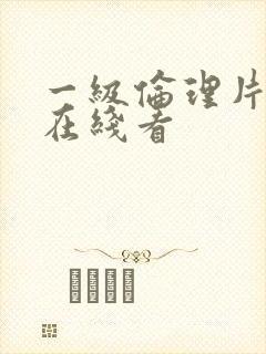 一级伦理片手机在线看封面