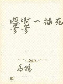 嗯啊～插死我了爹爹