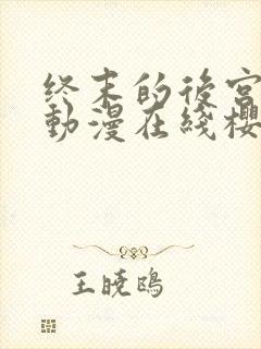 终末的后宫动漫动漫在线樱花免费观看