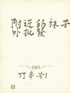 附近的袜子厂对外批发