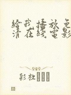 给我播放免费高清在线电影观看