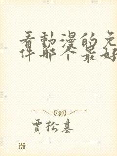 看动漫的免费软件哪个最好