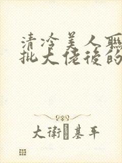 清冷美人联姻疯批大佬后的小说免费阅读