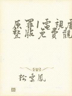 原罪1电视剧完整版免费观看高清