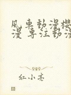 风车动漫樱花动漫 专注动漫的门户网站封面