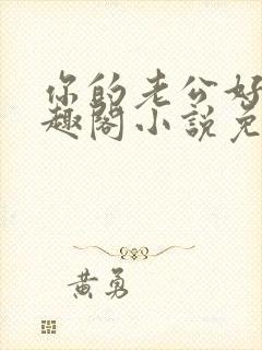 你的老公好棒笔趣阁小说免费阅读封面