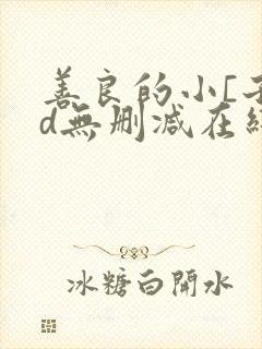 善良的小[子hd无删减在线观看