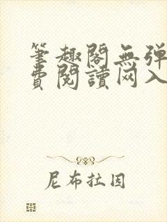 笔趣阁无弹窗免费阅读网入口