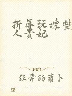 折辱玩坏双性美人贵妃