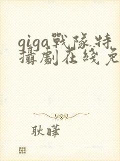 giga战队特摄剧在线免费观看