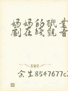 妈妈的职业电视剧在线观看完整版免费