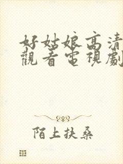 好姑娘高清免费观看电视剧第8集