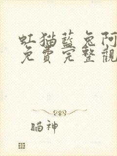 虹猫蓝兔阿木星免费完整观看