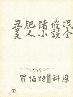 丑肥猪催眠清冷美人小说全文阅读最