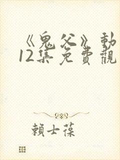 《鬼父》动漫版12集免费观看