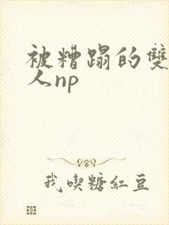 被糟蹋的双性美人np