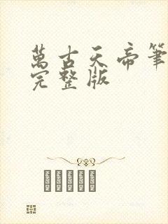 万古天帝笔趣阁完整版