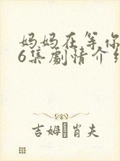 妈妈在等你第36集剧情介绍