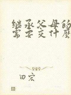 继承父母的房子需要交什么费用