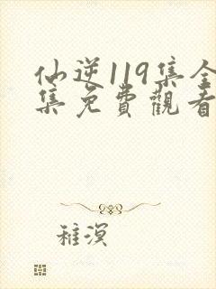 仙逆119集全集免费观看高清完整