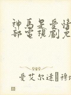 神马是爱情第3部电视剧免费观看国语