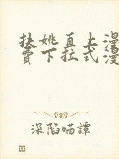 扶姚直上漫画免费下拉式漫画入口