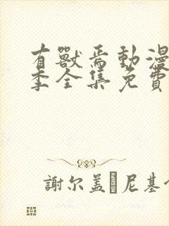 有兽焉动漫第一季全集免费观看完整版