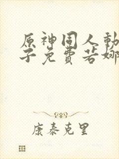 原神同人动画片子免费若娜瓦