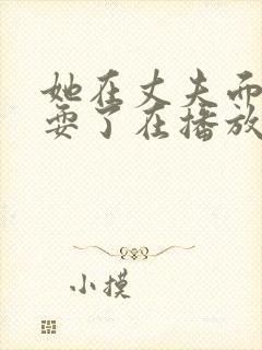 她在丈夫面前被耍了在播放