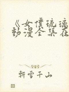 《女仆琉璃川》动漫全集在线观看免费