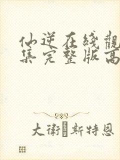 仙逆在线观看全集完整版高清下载