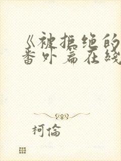 《被拒绝的爱》番外篇在线观看全集