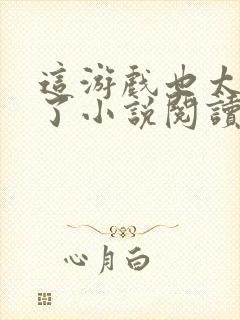 这游戏也太真实了小说阅读