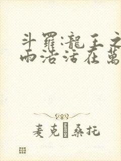 斗罗:龙王之霍雨浩活在万年后全文免费阅读封面