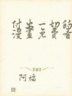 付出一切的男人漫画免费看下拉式