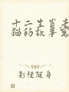 十二生肖老鼠与猫的故事寓言