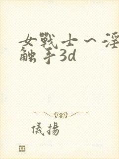 女战士～淫辱の触手3d